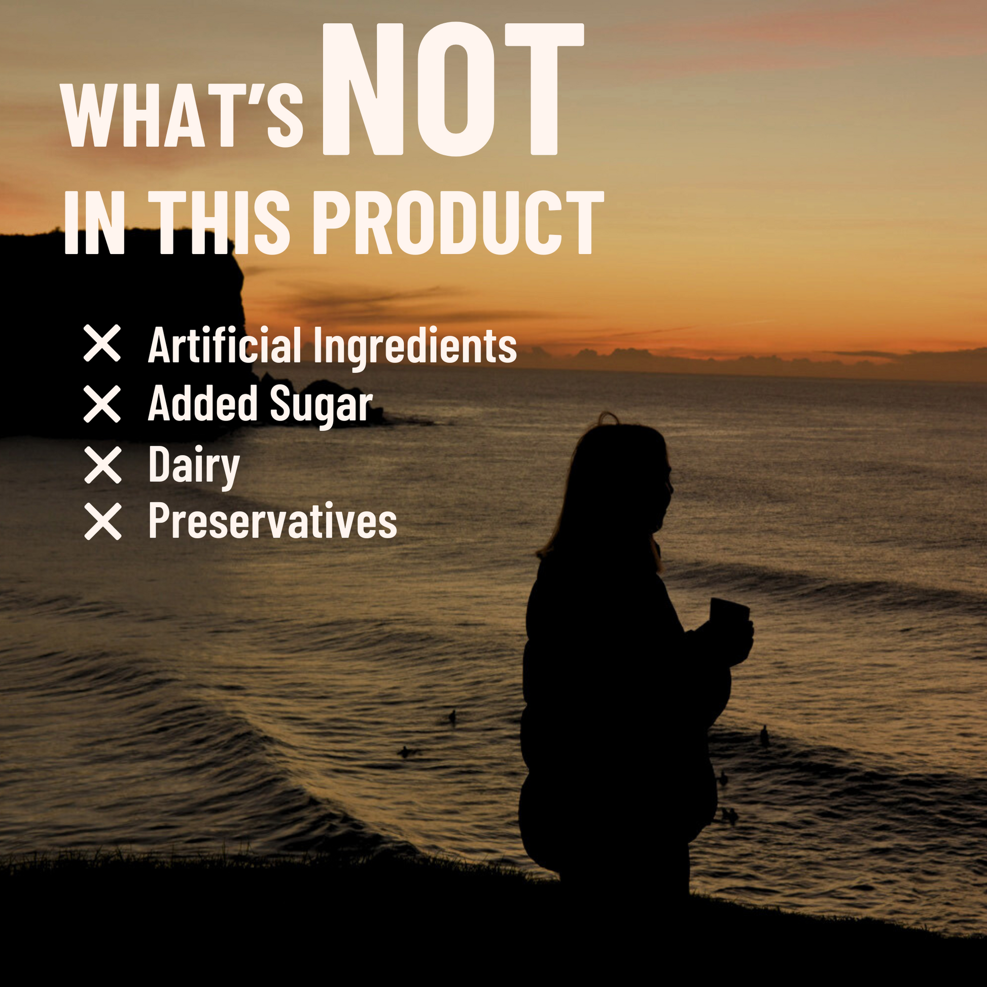 What's not in this product: Artificial ingredients, added sugar, dairy and preservatives